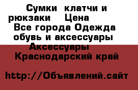 Сумки, клатчи и рюкзаки. › Цена ­ 2 000 - Все города Одежда, обувь и аксессуары » Аксессуары   . Краснодарский край